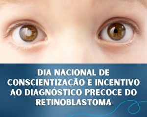 Dia Nacional de Conscientização e Incentivo ao Diagnóstico Precoce do Retinoblastoma